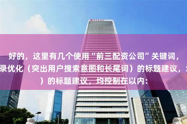 好的，这里有几个使用“前三配资公司”关键词，并针对百度收录优化（突出用户搜索意图和长尾词）的标题建议，均控制在以内：