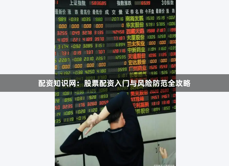 配资知识网：股票配资入门与风险防范全攻略