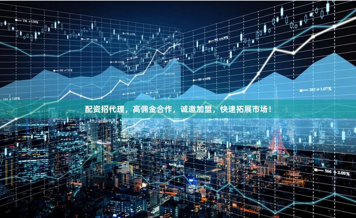配资招代理，高佣金合作，诚邀加盟，快速拓展市场！