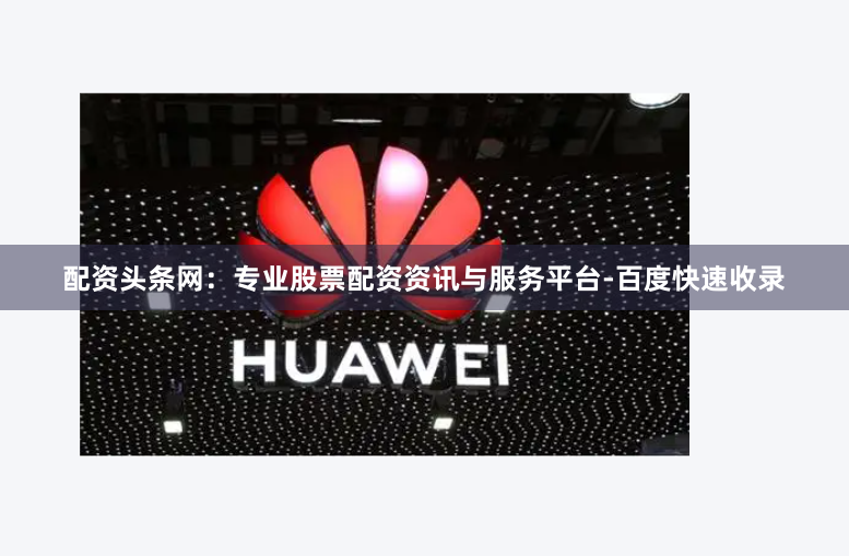 配资头条网：专业股票配资资讯与服务平台-百度快速收录
