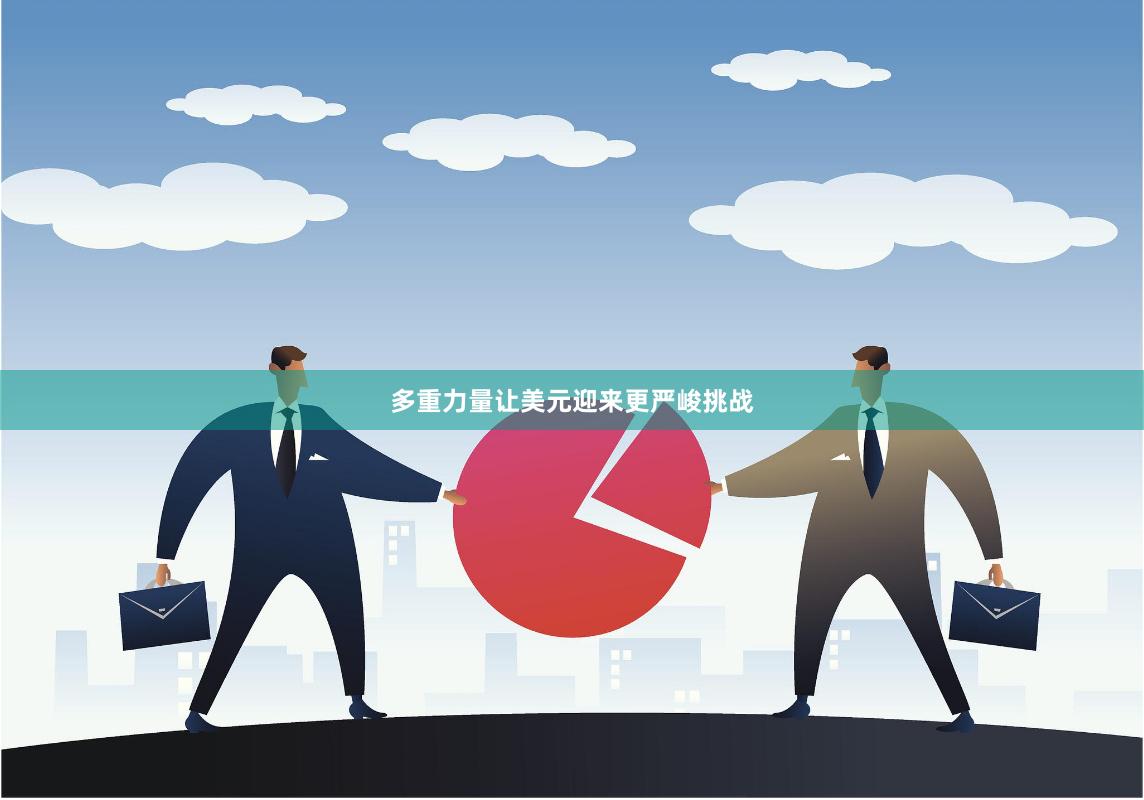 多重力量让美元迎来更严峻挑战
