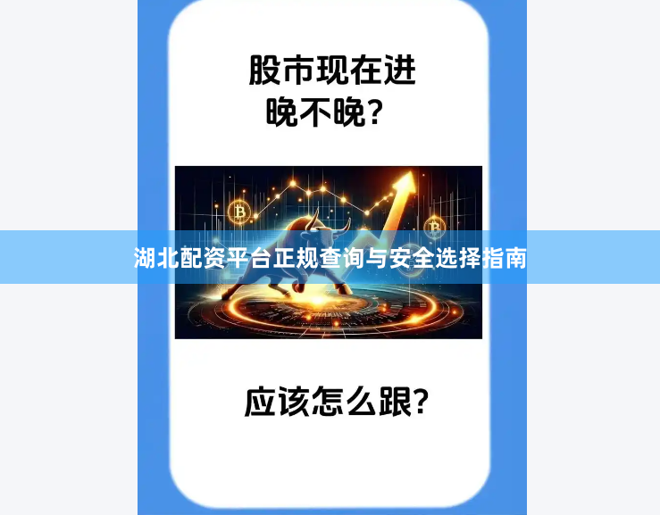 湖北配资平台正规查询与安全选择指南