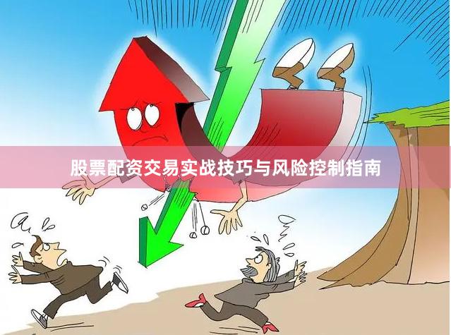 股票配资交易实战技巧与风险控制指南